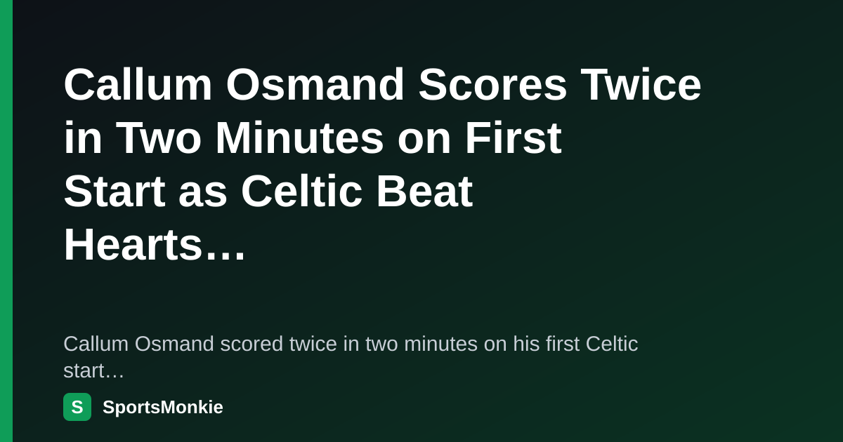 Callum Osmand Scores Twice in Two Minutes on First Start as Celtic Beat ...