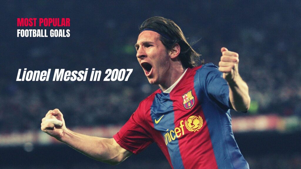 Lionel Messi in 2007 - most popular football goals