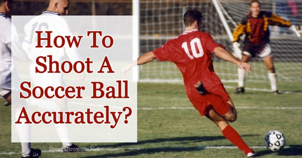 How To Shoot A Soccer Ball