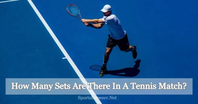 How Many Sets Are There In Tennis? A Comprehensive Guide In 2024