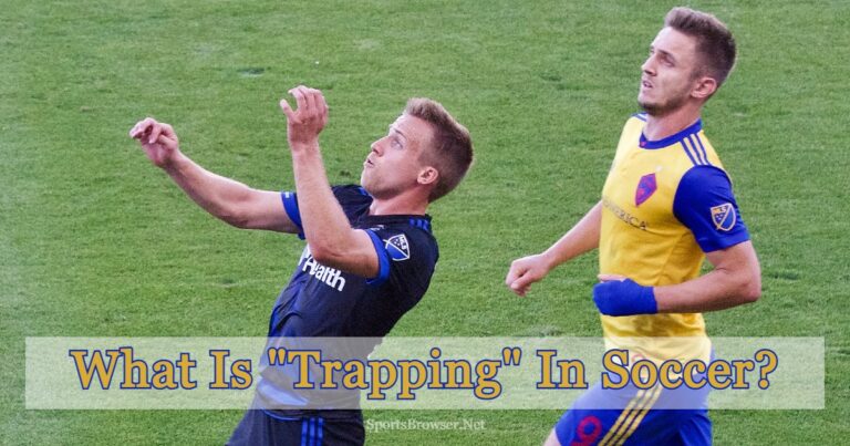 What Is Trapping In Soccer? Types & Techniques In 2024